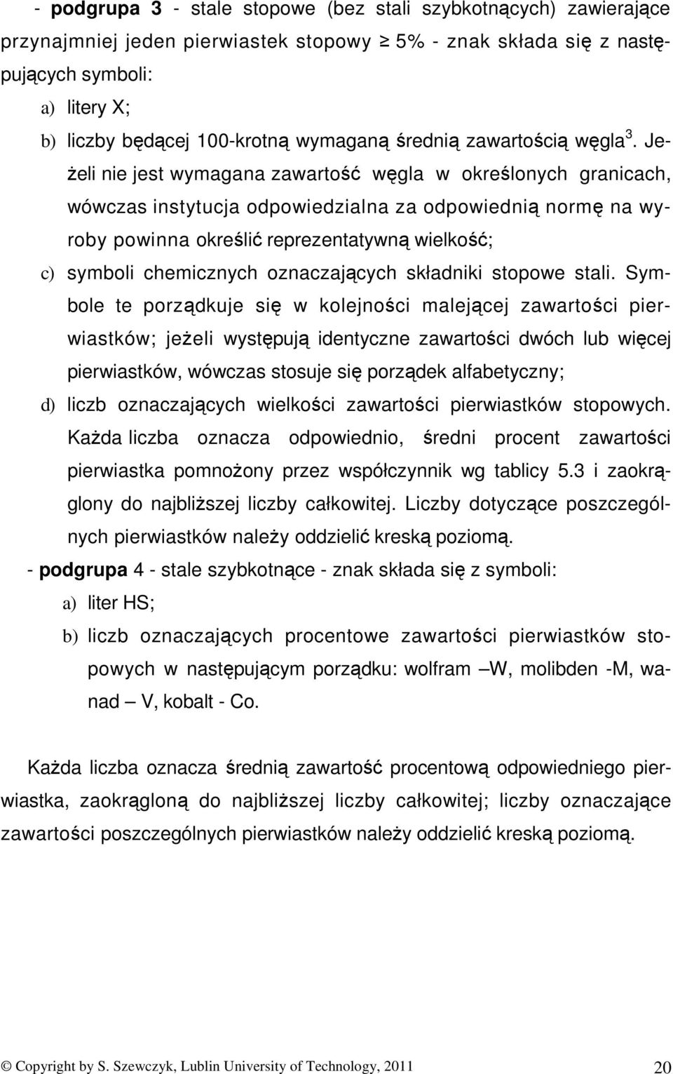 Jeżeli nie jest wymagana zawartość węgla w określonych granicach, wówczas instytucja odpowiedzialna za odpowiednią normę na wyroby powinna określić reprezentatywną wielkość; c) symboli chemicznych