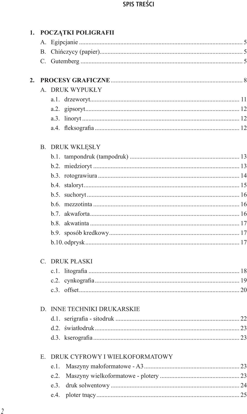 akwaforta... 16 b.8. akwatinta... 17 b.9. sposób kredkowy... 17 b.10. odprysk... 17 C. DRUK PŁASKI c.1. litografia... 18 c.2. cynkografia... 19 c.3. offset... 20 D. INNE TECHNIKI DRUKARSKIE d.1. serigrafia - sitodruk.