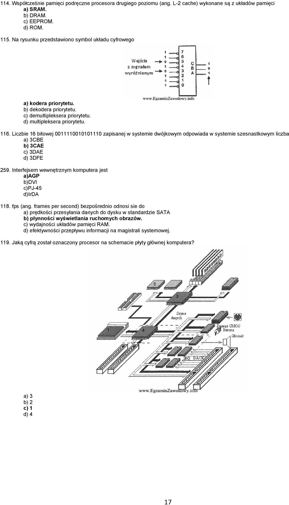 Liczbie 16 bitowej 0011110010101110 zapisanej w systemie dwójkowym odpowiada w systemie szesnastkowym liczba a) 3CBE b) 3CAE c) 3DAE d) 3DFE 259.