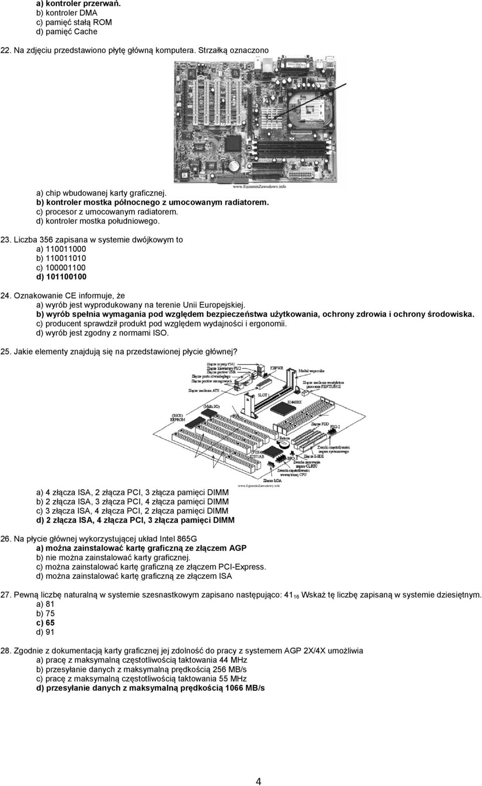 Liczba 356 zapisana w systemie dwójkowym to a) 110011000 b) 110011010 c) 100001100 d) 101100100 24. Oznakowanie CE informuje, że a) wyrób jest wyprodukowany na terenie Unii Europejskiej.