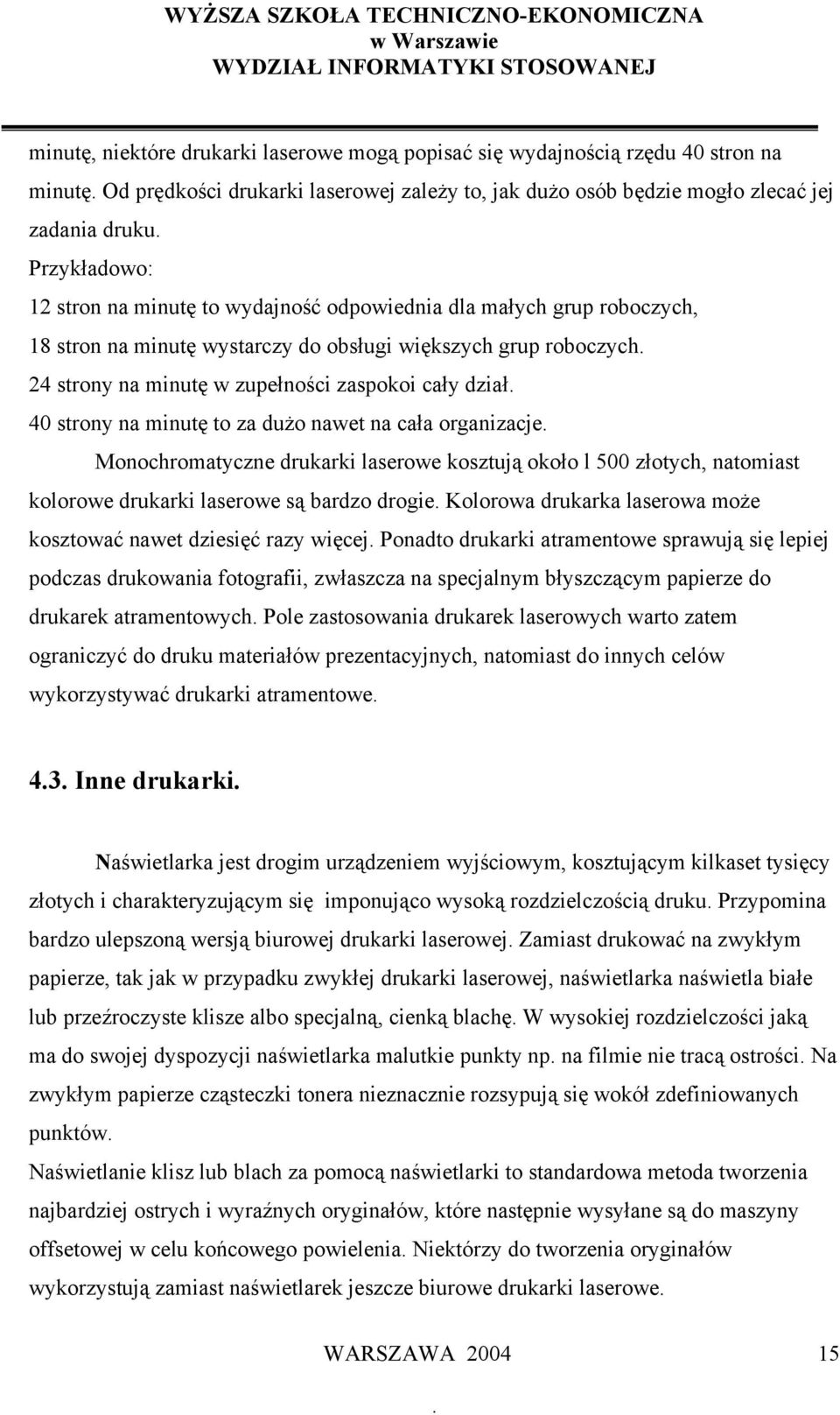 minutę to za dużo nawet na cała organizacje Monochromatyczne drukarki laserowe kosztują około l 500 złotych, natomiast kolorowe drukarki laserowe są bardzo drogie Kolorowa drukarka laserowa może