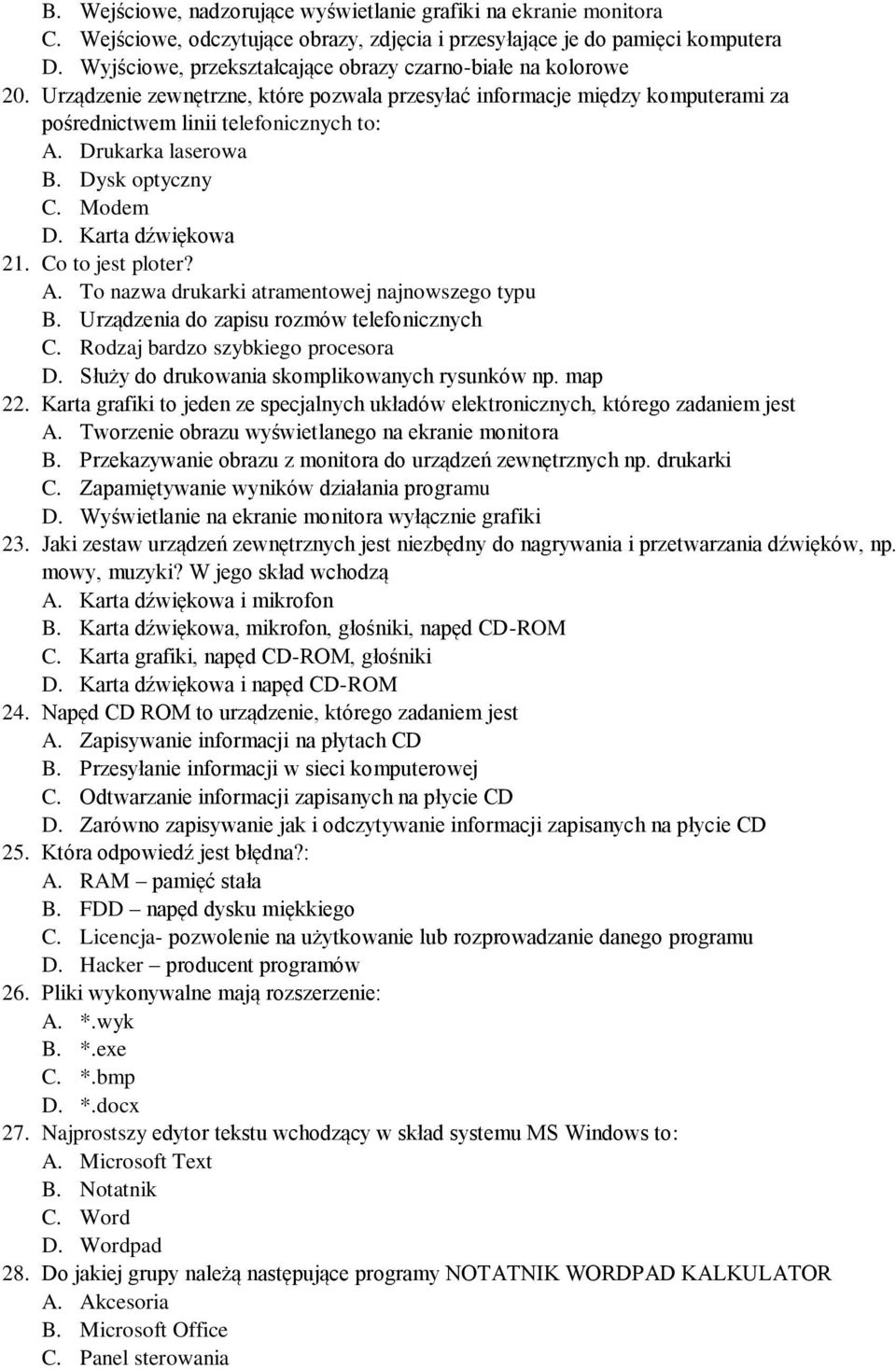 Drukarka laserowa B. Dysk optyczny C. Modem D. Karta dźwiękowa 21. Co to jest ploter? A. To nazwa drukarki atramentowej najnowszego typu B. Urządzenia do zapisu rozmów telefonicznych C.