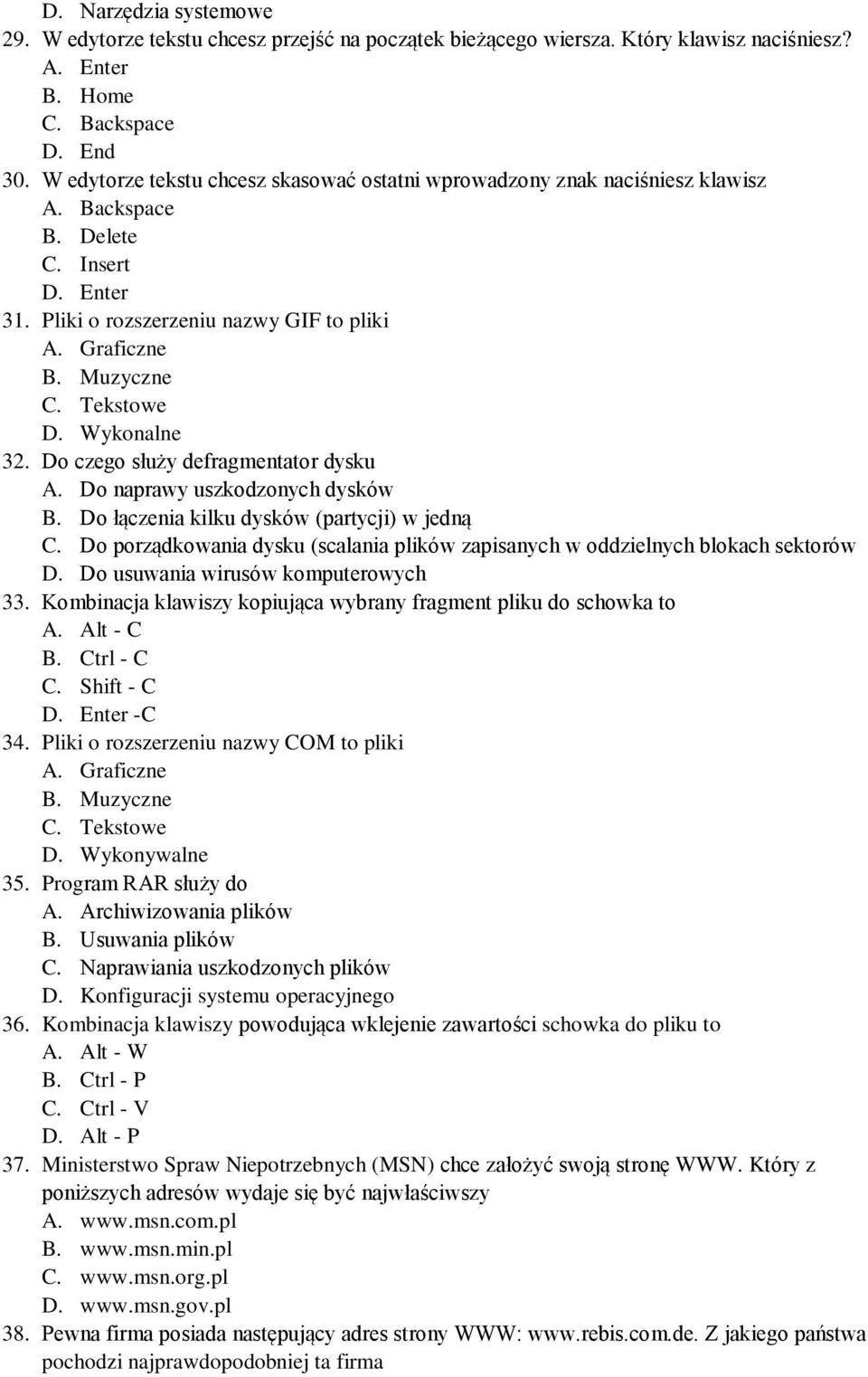 Tekstowe D. Wykonalne 32. Do czego służy defragmentator dysku A. Do naprawy uszkodzonych dysków B. Do łączenia kilku dysków (partycji) w jedną C.