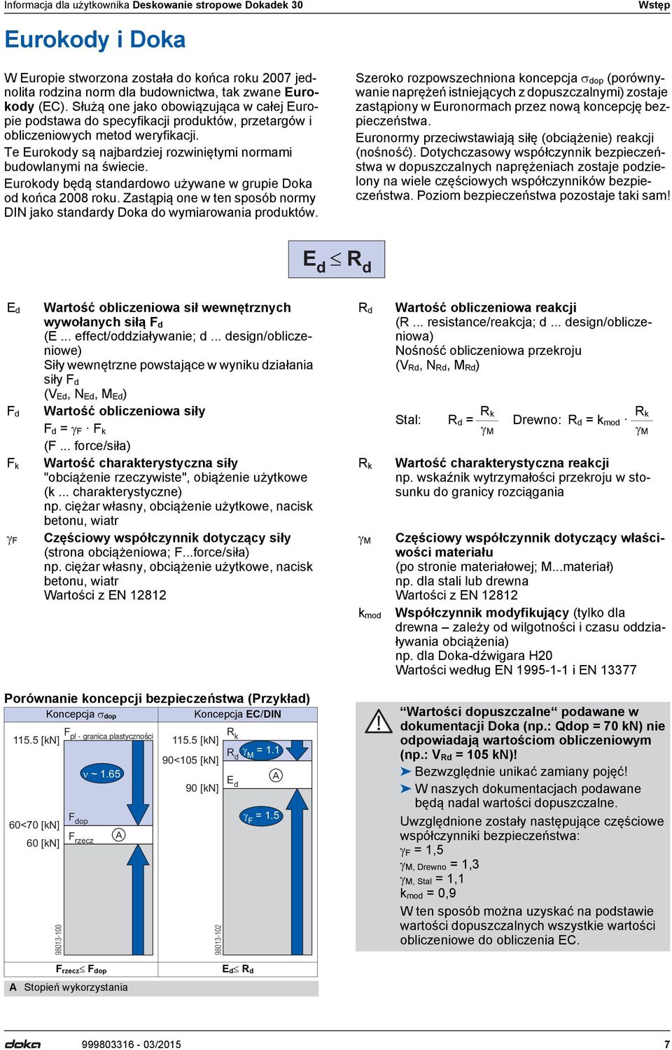 Eurokody będą standardowo używane w grupie Doka od końca 2008 roku. Zastąpią one w ten sposób normy DIN jako standardy Doka do wymiarowania produktów.