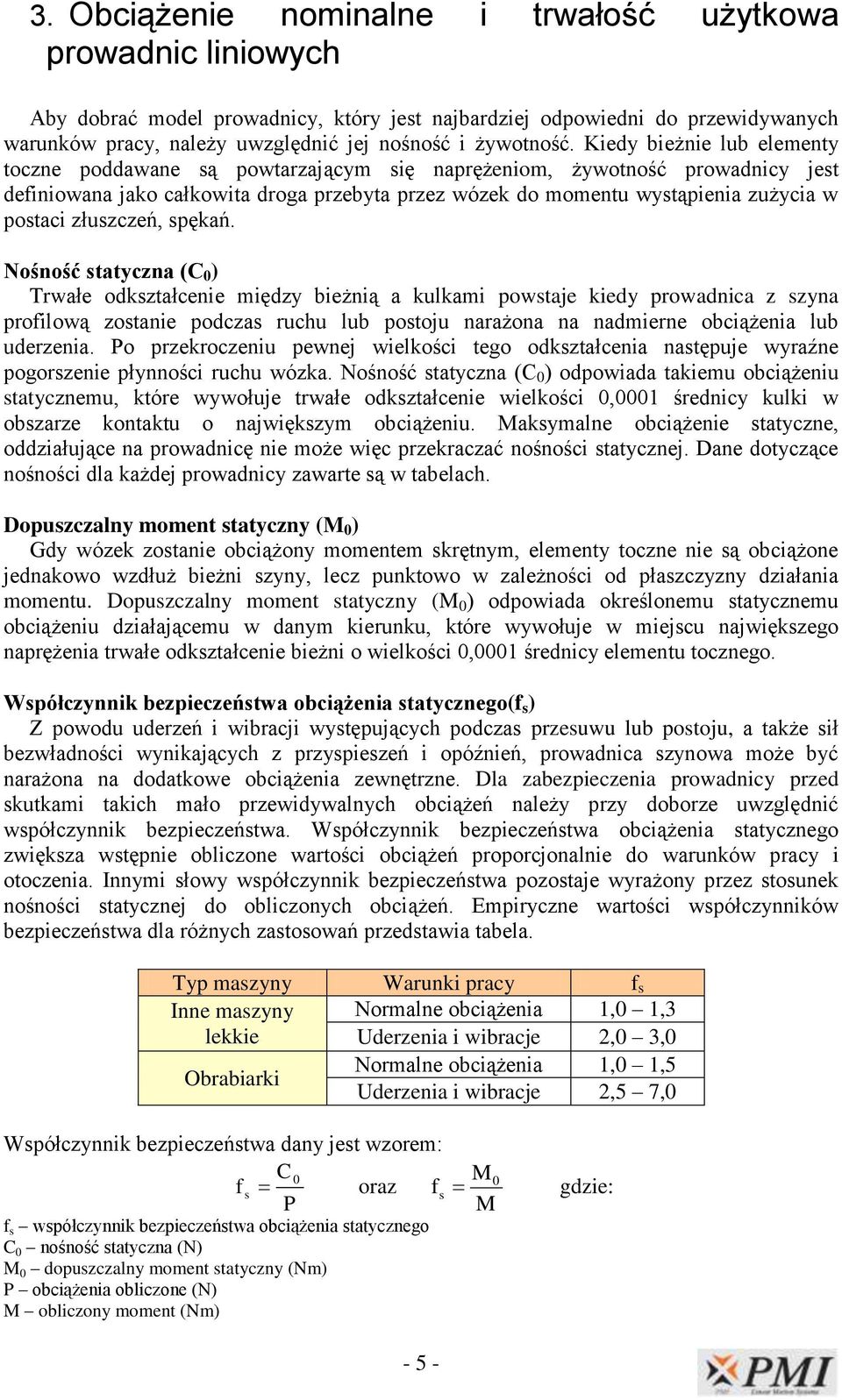 Kiedy bieżnie lub elementy toczne poddawane są powtarzającym się naprężeniom, żywotność prowadnicy jest definiowana jako całkowita droga przebyta przez wózek do momentu wystąpienia zużycia w postaci