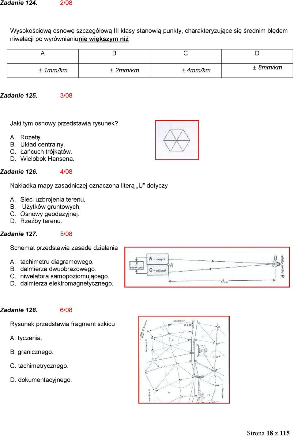 3/08 Jaki tym osnowy przedstawia rysunek? A. Rozetę. B. Układ centralny. C. Łańcuch trójkątów. D. Wielobok Hansena. Zadanie 126. 4/08 Nakładka mapy zasadniczej oznaczona literą U dotyczy A.