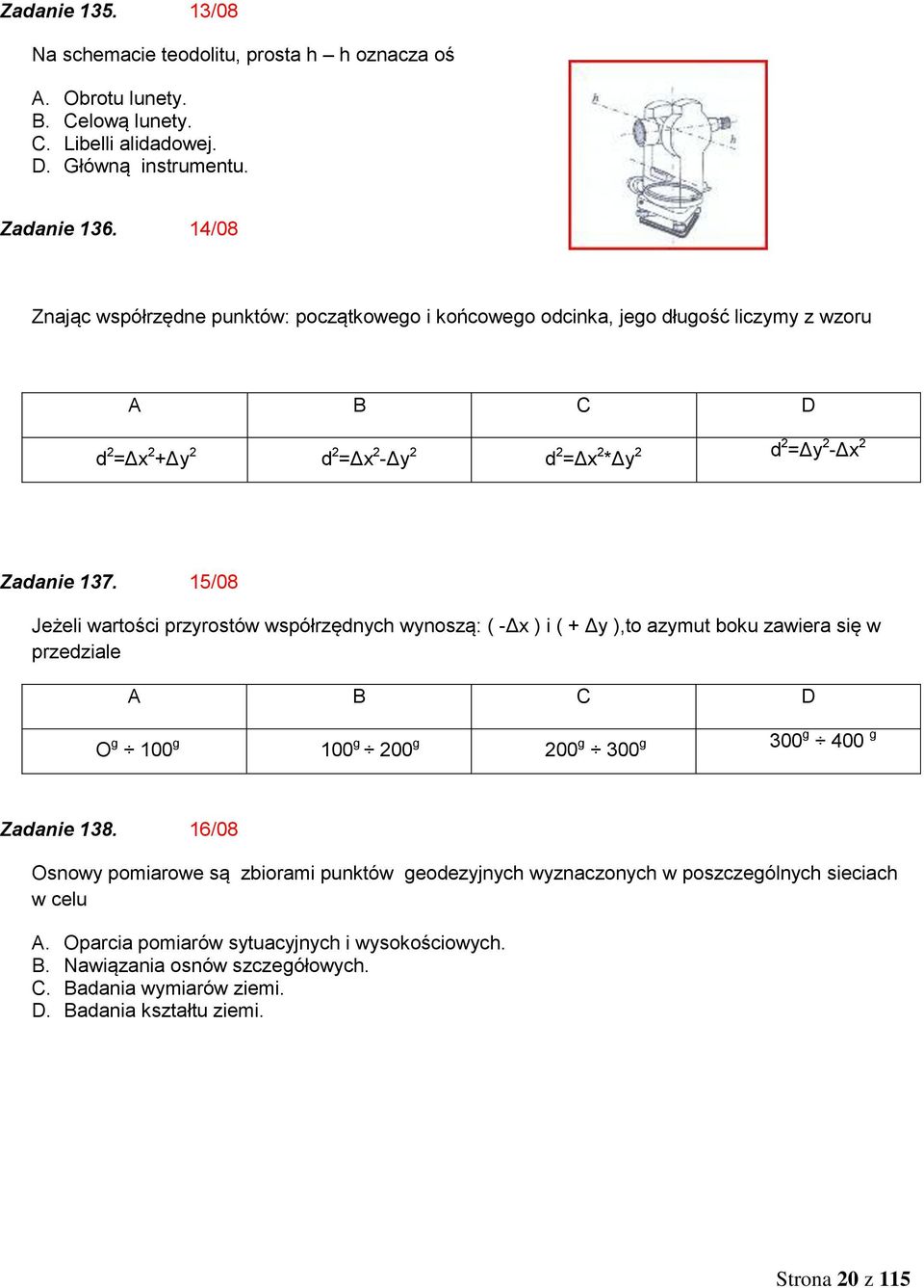 15/08 Jeżeli wartości przyrostów współrzędnych wynoszą: ( -Δx ) i ( + Δy ),to azymut boku zawiera się w przedziale A B C D O g 100 g 100 g 200 g 200 g 300 g 300g 400 g Zadanie 138.