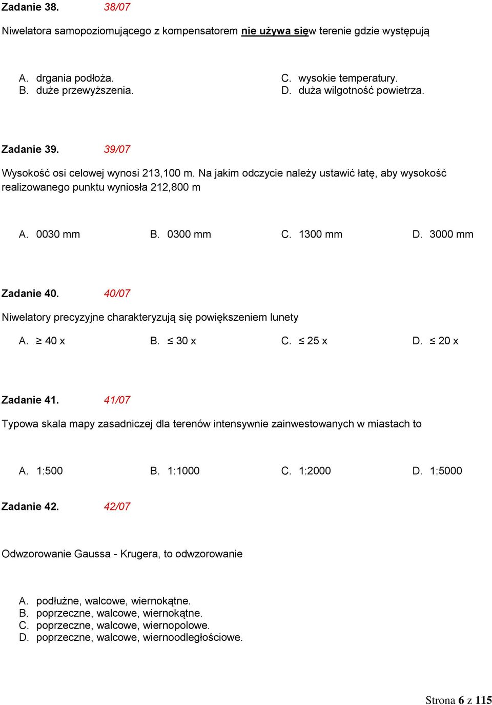 3000 mm Zadanie 40. 40/07 Niwelatory precyzyjne charakteryzują się powiększeniem lunety A. 40 x B. 30 x C. 25 x D. 20 x Zadanie 41.