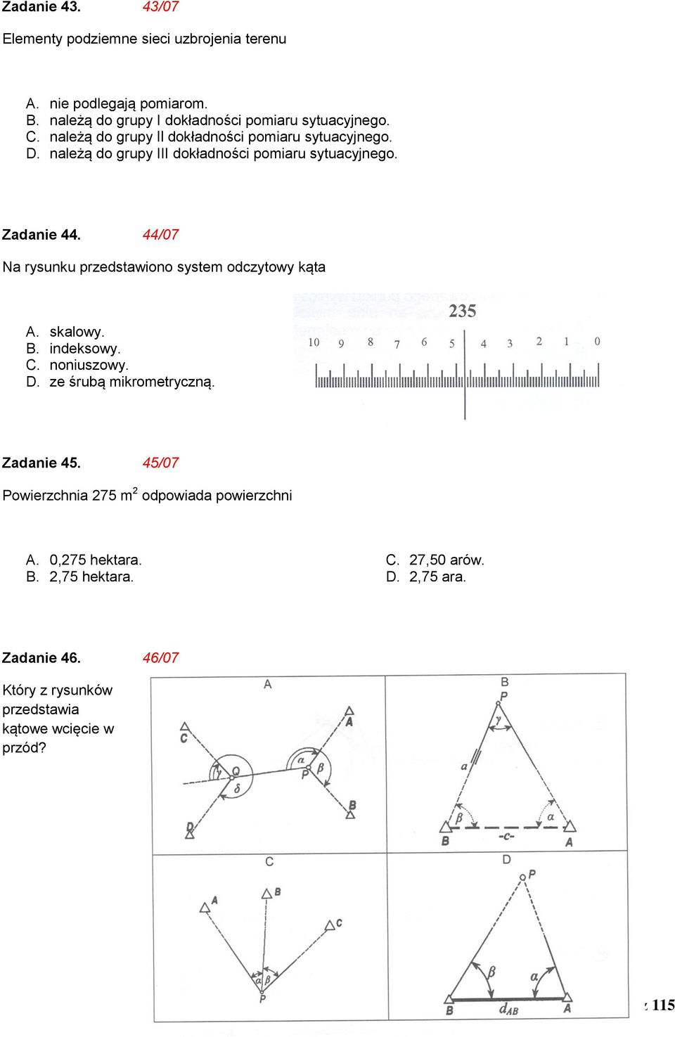 44/07 Na rysunku przedstawiono system odczytowy kąta A. skalowy. B. indeksowy. C. noniuszowy. D. ze śrubą mikrometryczną. Zadanie 45.