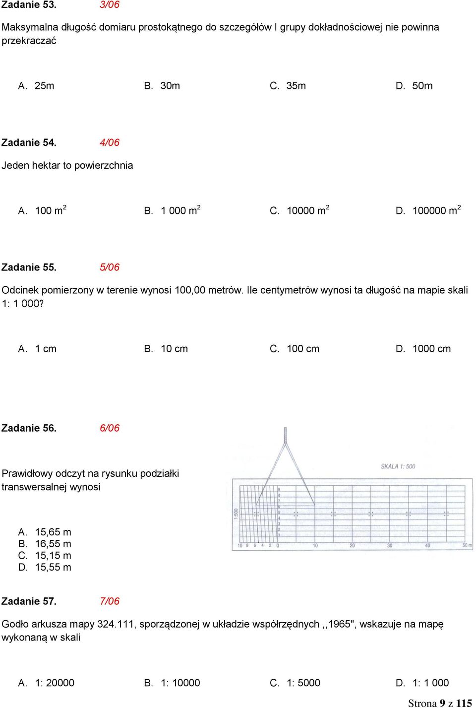 Ile centymetrów wynosi ta długość na mapie skali 1: 1 OOO? A. 1 cm B. 10 cm C. 100 cm D. 1000 cm Zadanie 56. 6/06 Prawidłowy odczyt na rysunku podziałki transwersalnej wynosi A.