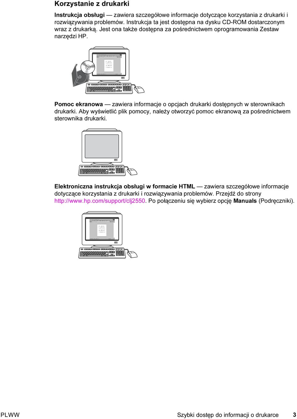 Pomoc ekranowa zawiera informacje o opcjach drukarki dostępnych w sterownikach drukarki. Aby wyświetlić plik pomocy, należy otworzyć pomoc ekranową za pośrednictwem sterownika drukarki.