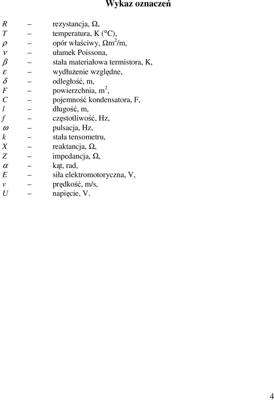 pojemność kondensatora, F, l długość, m, f częstotliwość, Hz, ω pulsacja, Hz, k stała tensometru, X