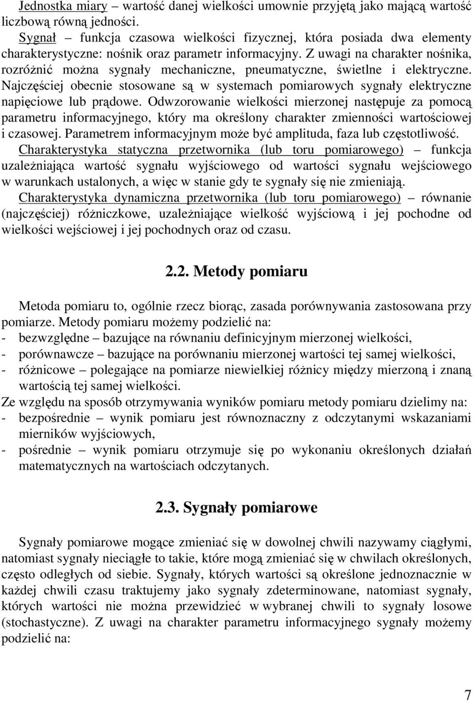 Z uwagi na charakter nośnika, rozróżnić można sygnały mechaniczne, pneumatyczne, świetlne i elektryczne.