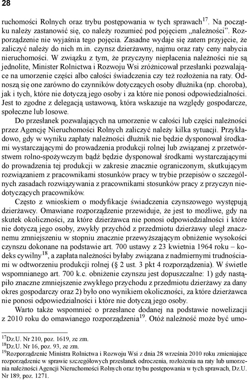 W związku z tym, że przyczyny niepłacenia należności nie są jednolite, Minister Rolnictwa i Rozwoju Wsi zróżnicował przesłanki pozwalające na umorzenie części albo całości świadczenia czy też