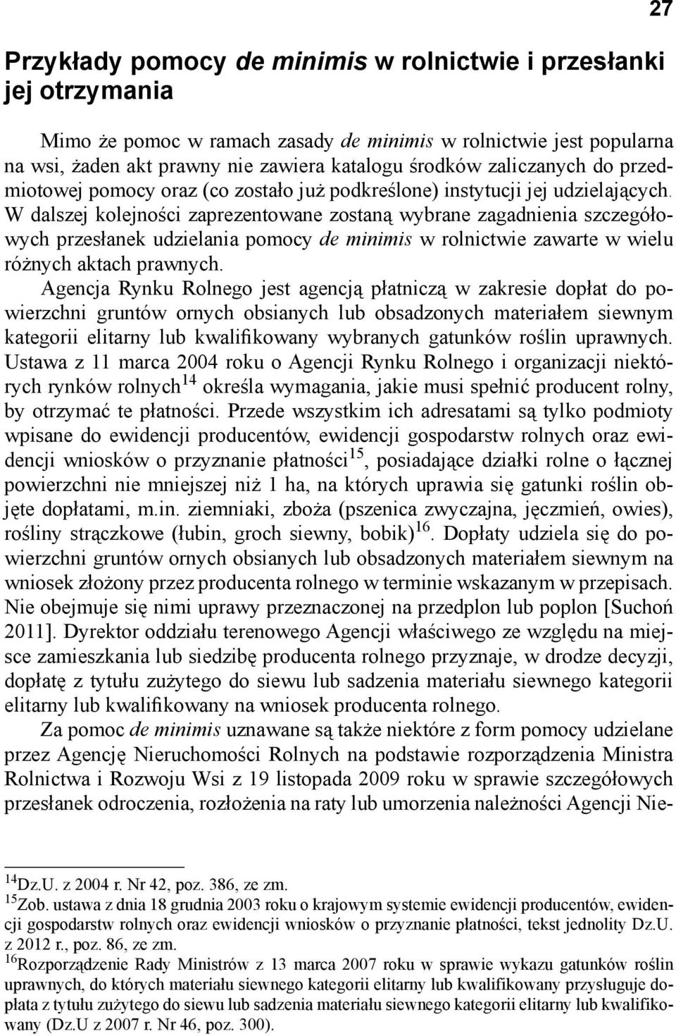 W dalszej kolejności zaprezentowane zostaną wybrane zagadnienia szczegółowych przesłanek udzielania pomocy de minimis w rolnictwie zawarte w wielu różnych aktach prawnych.