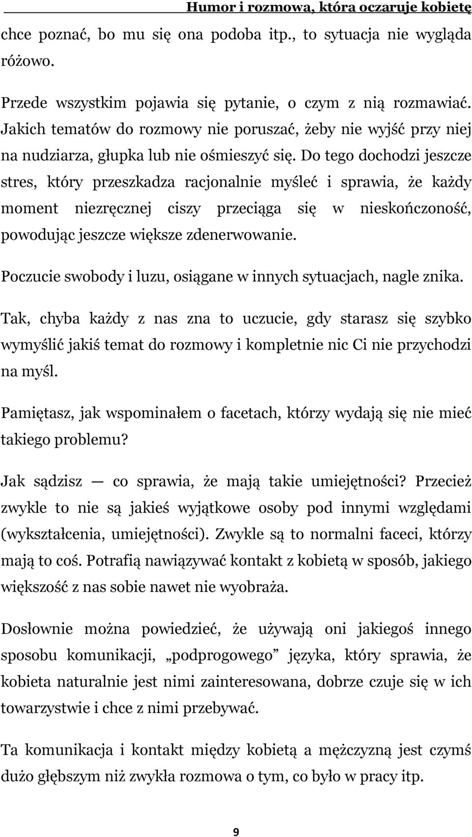 Do tego dochodzi jeszcze stres, który przeszkadza racjonalnie myśleć i sprawia, że każdy moment niezręcznej ciszy przeciąga się w nieskończoność, powodując jeszcze większe zdenerwowanie.