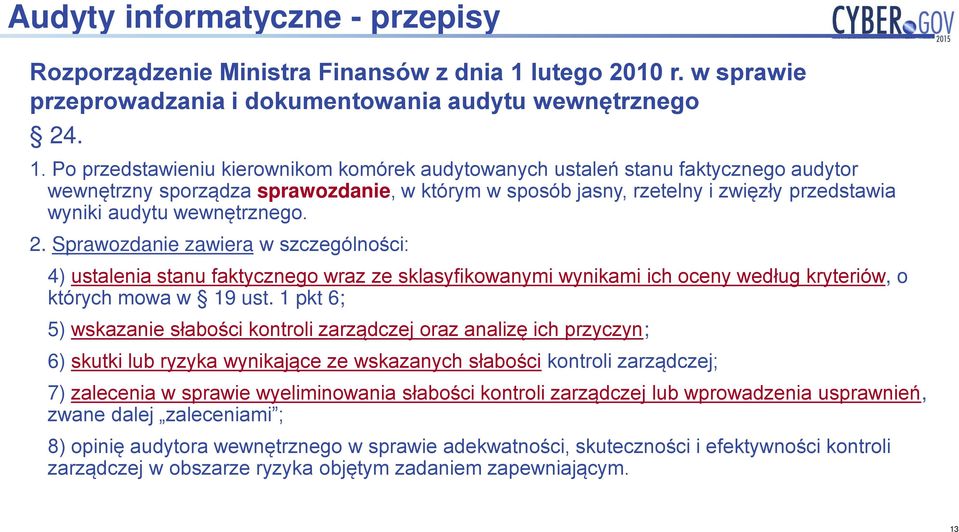 Po przedstawieniu kierownikom komórek audytowanych ustaleń stanu faktycznego audytor wewnętrzny sporządza sprawozdanie, w którym w sposób jasny, rzetelny i zwięzły przedstawia wyniki audytu