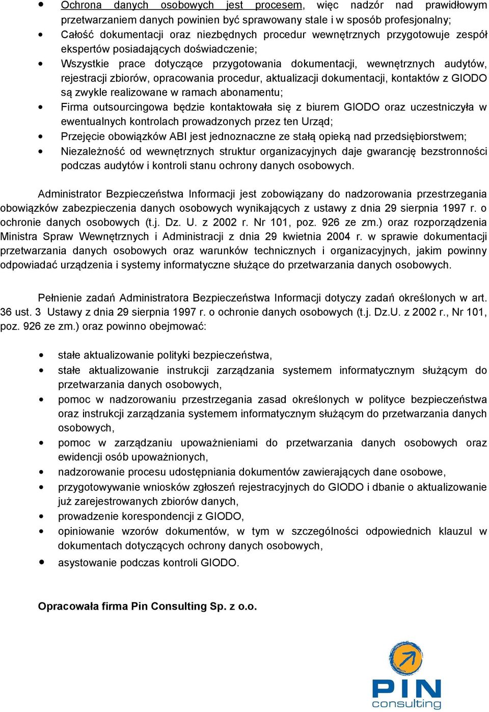 aktualizacji dokumentacji, kontaktów z GIODO są zwykle realizowane w ramach abonamentu; Firma outsourcingowa będzie kontaktowała się z biurem GIODO oraz uczestniczyła w ewentualnych kontrolach