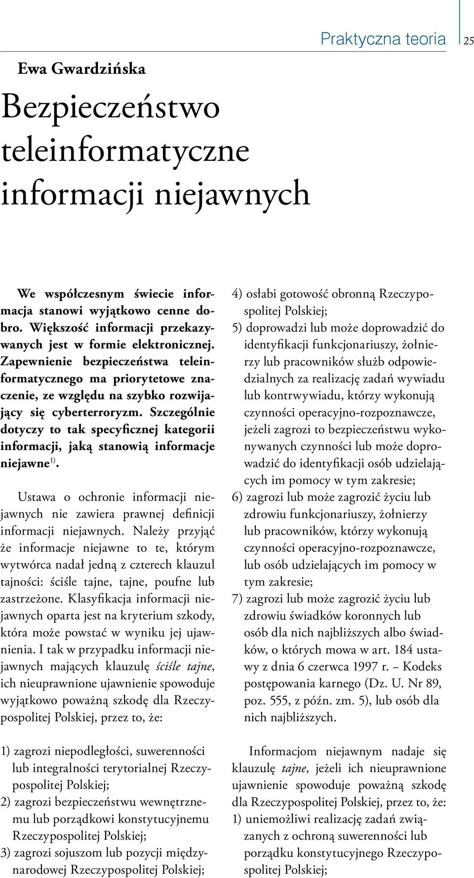 Szczególnie dotyczy to tak specyficznej kategorii informacji, jaką stanowią informacje niejawne 1). Ustawa o ochronie informacji niejawnych nie zawiera prawnej definicji informacji niejawnych.
