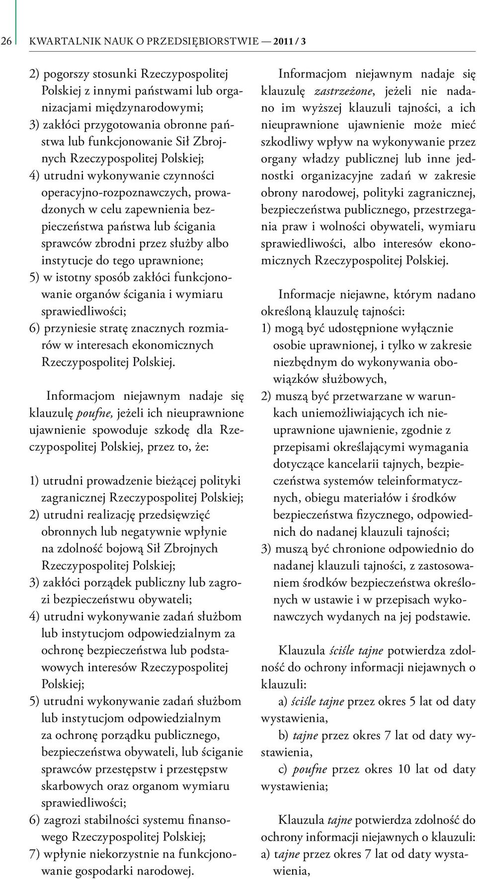 instytucje do tego uprawnione; 5) w istotny sposób zakłóci funkcjonowanie organów ścigania i wymiaru sprawiedliwości; 6) przyniesie stratę znacznych rozmiarów w interesach ekonomicznych
