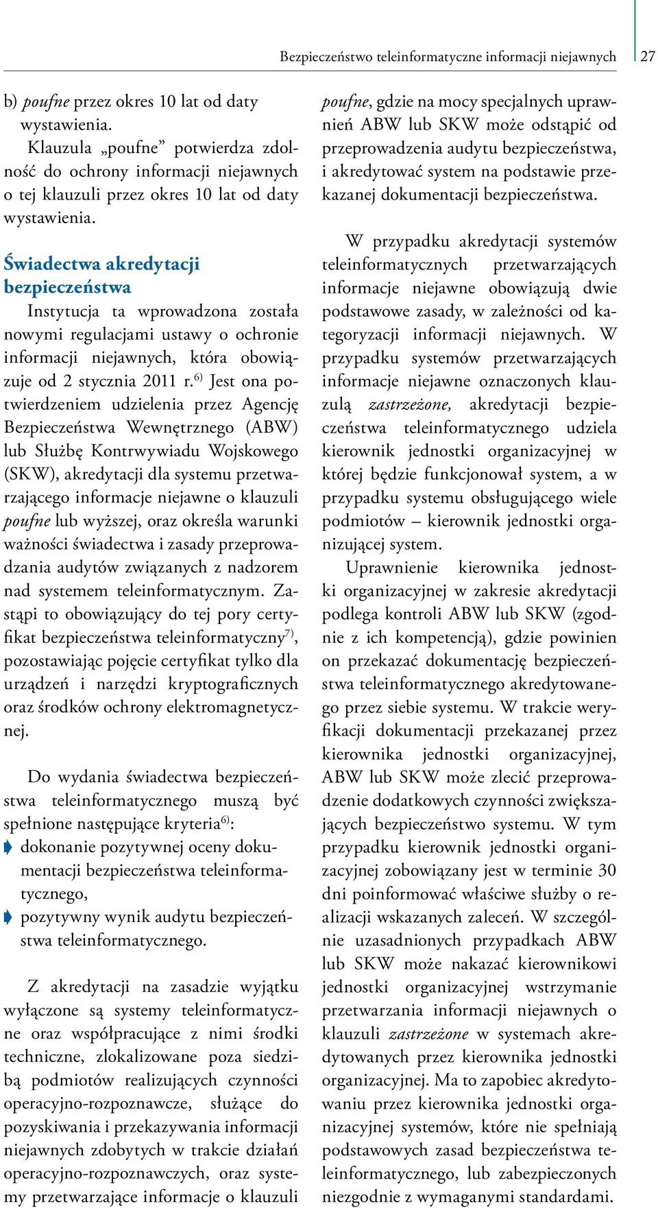Świadectwa akredytacji bezpieczeństwa Instytucja ta wprowadzona została nowymi regulacjami ustawy o ochronie informacji niejawnych, która obowiązuje od 2 stycznia 2011 r.