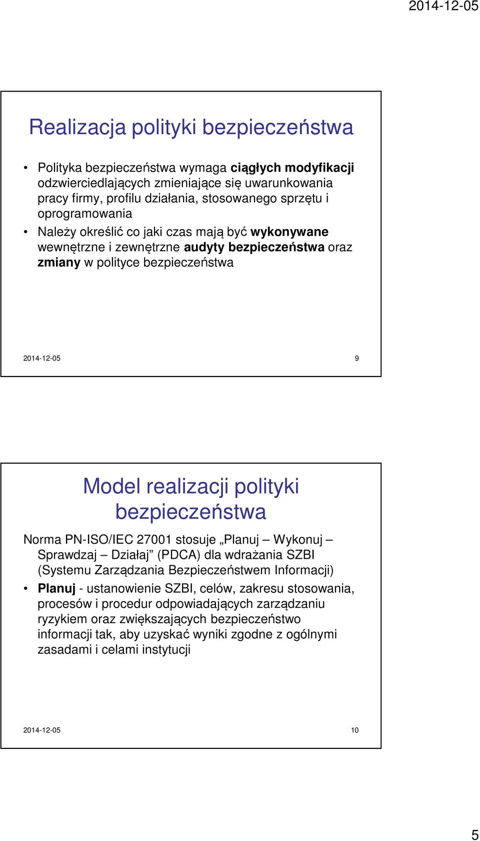 Planuj Wykonuj Sprawdzaj Działaj (PDCA) dla wdrażania SZBI (Systemu Zarządzania Bezpieczeństwem Informacji) Planuj - ustanowienie SZBI, celów, zakresu stosowania, procesów i