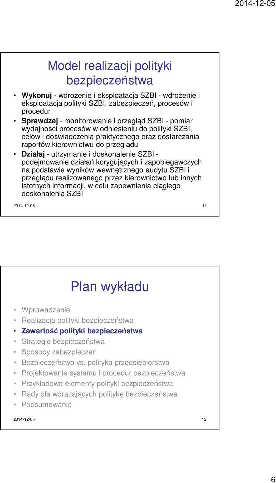 działań korygujących i zapobiegawczych na podstawie wyników wewnętrznego audytu SZBI i przeglądu realizowanego przez kierownictwo lub innych istotnych informacji, w celu zapewnienia ciągłego