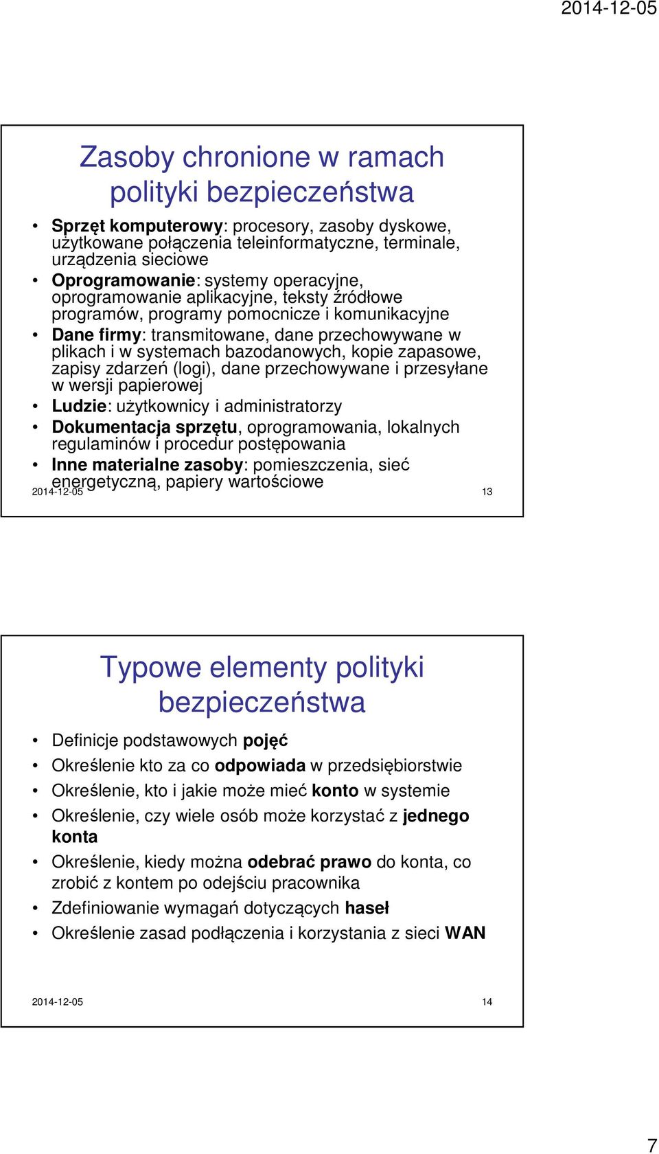 zdarzeń (logi), dane przechowywane i przesyłane w wersji papierowej Ludzie: użytkownicy i administratorzy Dokumentacja sprzętu, oprogramowania, lokalnych regulaminów i procedur postępowania Inne