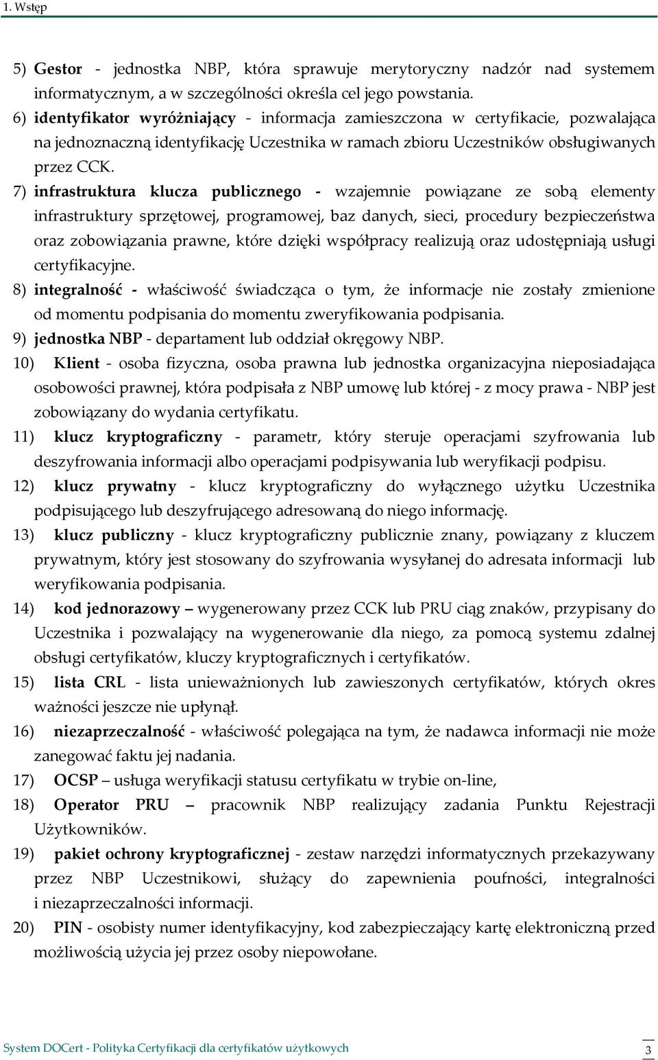 7) infrastruktura klucza publicznego - wzajemnie powiązane ze sobą elementy infrastruktury sprzętowej, programowej, baz danych, sieci, procedury bezpieczeństwa oraz zobowiązania prawne, które dzięki