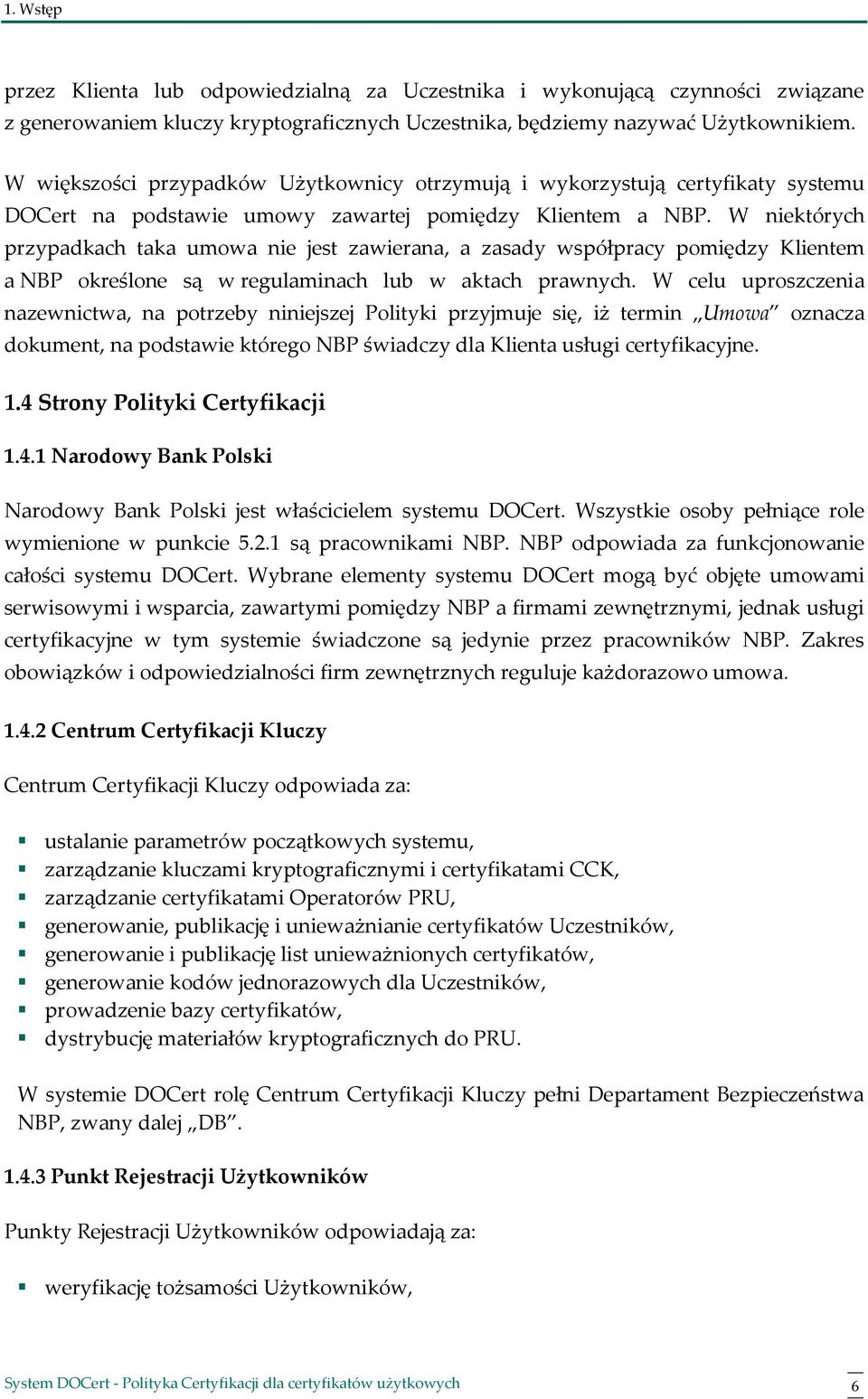 W niektórych przypadkach taka umowa nie jest zawierana, a zasady współpracy pomiędzy Klientem a NBP określone są w regulaminach lub w aktach prawnych.