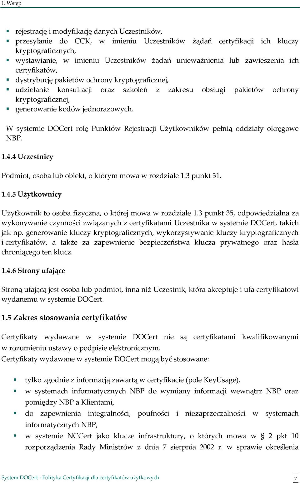 kodów jednorazowych. W systemie DOCert rolę Punktów Rejestracji Użytkowników pełnią oddziały okręgowe NBP. 1.4.4 Uczestnicy Podmiot, osoba lub obiekt, o którym mowa w rozdziale 1.3 punkt 31. 1.4.5 Użytkownicy Użytkownik to osoba fizyczna, o której mowa w rozdziale 1.