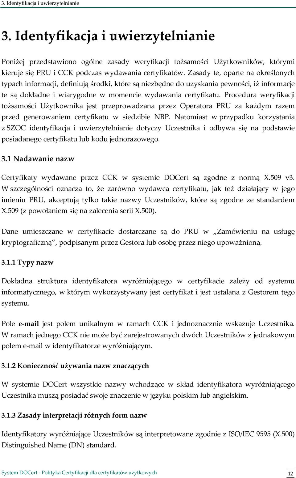 Zasady te, oparte na określonych typach informacji, definiują środki, które są niezbędne do uzyskania pewności, iż informacje te są dokładne i wiarygodne w momencie wydawania certyfikatu.