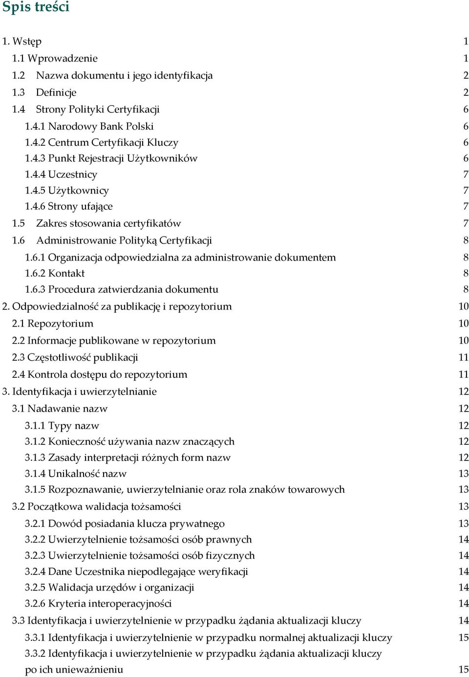 6.2 Kontakt 8 1.6.3 Procedura zatwierdzania dokumentu 8 2. Odpowiedzialność za publikację i repozytorium 10 2.1 Repozytorium 10 2.2 Informacje publikowane w repozytorium 10 2.