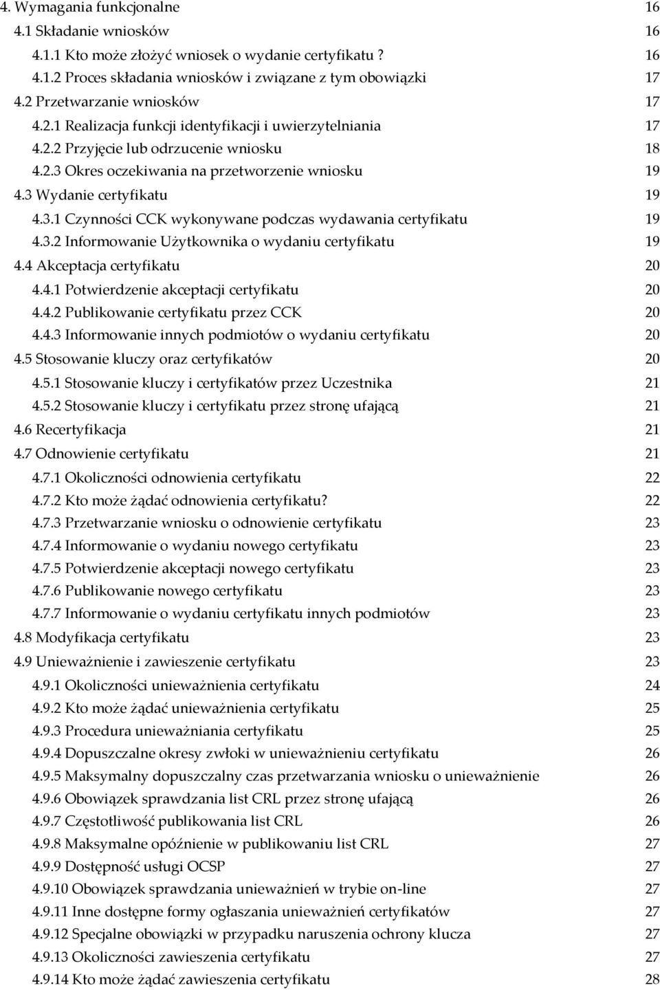 3 Wydanie certyfikatu 19 4.3.1 Czynności CCK wykonywane podczas wydawania certyfikatu 19 4.3.2 Informowanie Użytkownika o wydaniu certyfikatu 19 4.4 Akceptacja certyfikatu 20 4.4.1 Potwierdzenie akceptacji certyfikatu 20 4.