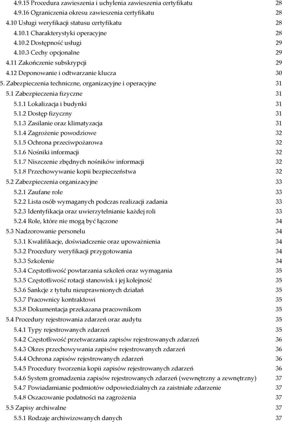 1 Zabezpieczenia fizyczne 31 5.1.1 Lokalizacja i budynki 31 5.1.2 Dostęp fizyczny 31 5.1.3 Zasilanie oraz klimatyzacja 31 5.1.4 Zagrożenie powodziowe 32 5.1.5 Ochrona przeciwpożarowa 32 5.1.6 Nośniki informacji 32 5.