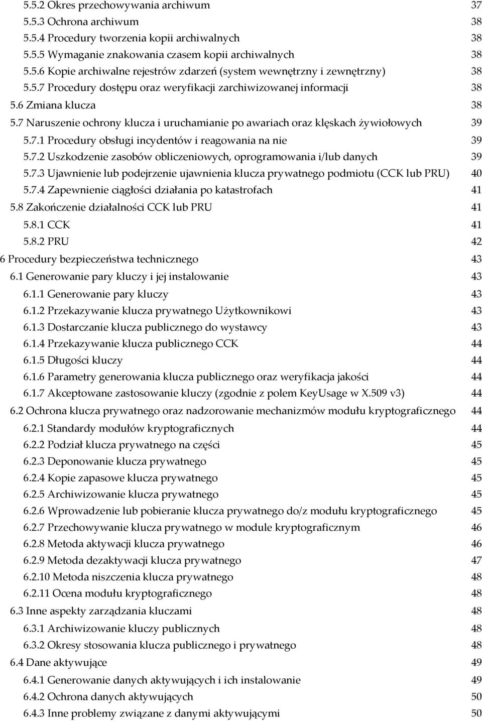 7.2 Uszkodzenie zasobów obliczeniowych, oprogramowania i/lub danych 39 5.7.3 Ujawnienie lub podejrzenie ujawnienia klucza prywatnego podmiotu (CCK lub PRU) 40 5.7.4 Zapewnienie ciągłości działania po katastrofach 41 5.