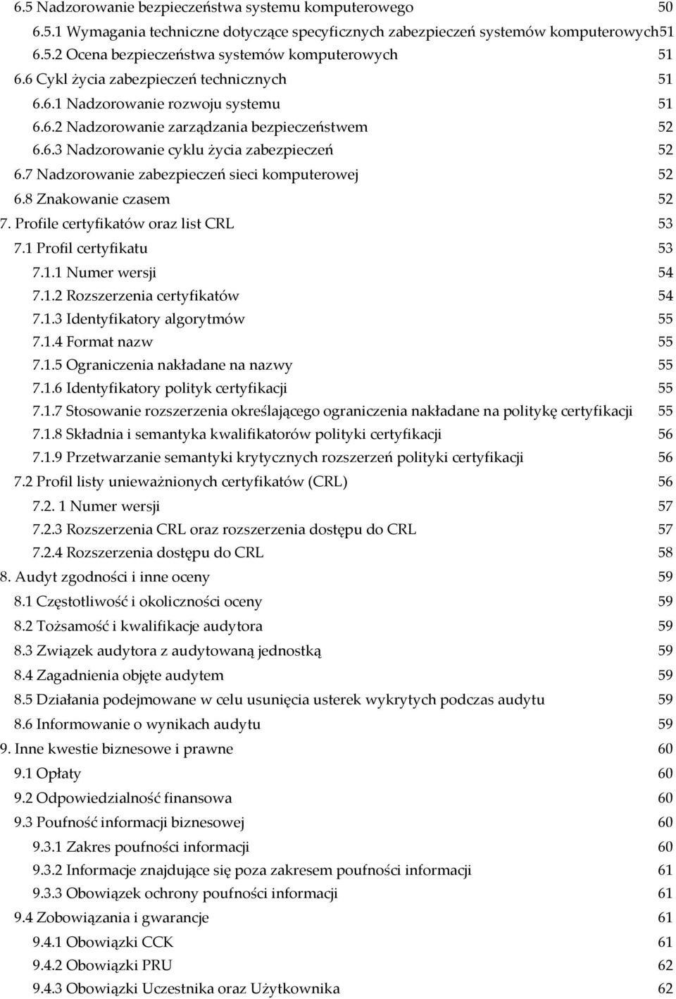 7 Nadzorowanie zabezpieczeń sieci komputerowej 52 6.8 Znakowanie czasem 52 7. Profile certyfikatów oraz list CRL 53 7.1 Profil certyfikatu 53 7.1.1 Numer wersji 54 7.1.2 Rozszerzenia certyfikatów 54 7.