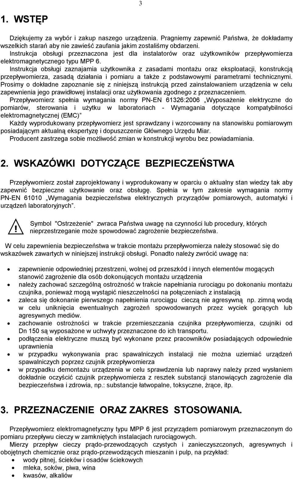 Instrukcja obsługi zaznajamia użytkownika z zasadami montażu oraz eksploatacji, konstrukcją przepływomierza, zasadą działania i pomiaru a także z podstawowymi parametrami technicznymi.