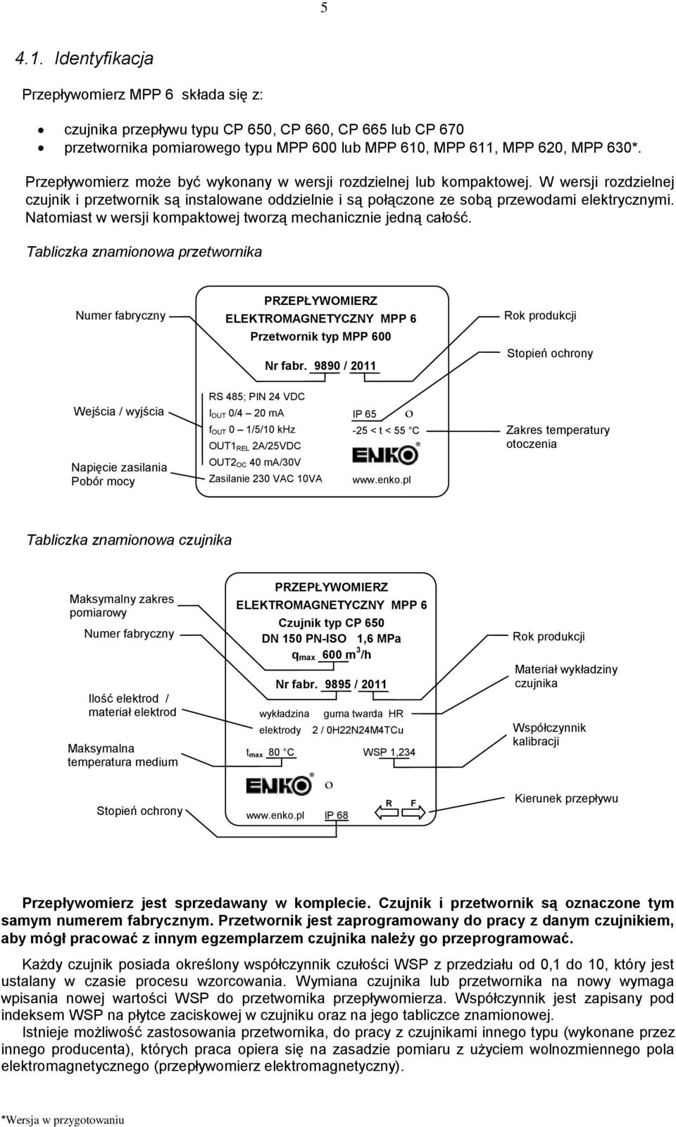 Natomiast w wersji kompaktowej tworzą mechanicznie jedną całość. Tabliczka znamionowa przetwornika Numer fabryczny PRZEPŁYWOMIERZ ELEKTROMAGNETYCZNY MPP 6 Przetwornik typ MPP 600 Nr fabr.