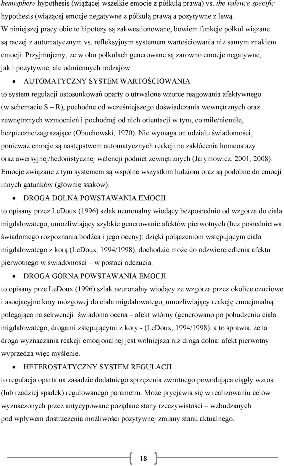 Przyjmujemy, że w obu półkulach generowane są zarówno emocje negatywne, jak i pozytywne, ale odmiennych rodzajów.