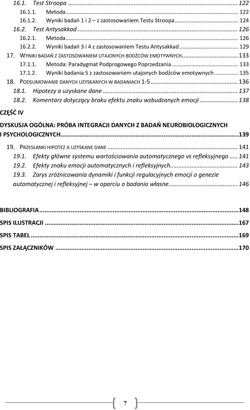.. 135 18. PODSUMOWANIE DANYCH UZYSKANYCH W BADANIACH 1 5... 136 18.1. Hipotezy a uzyskane dane... 137 18.2. Komentarz dotyczący braku efektu znaku wzbudzanych emocji.