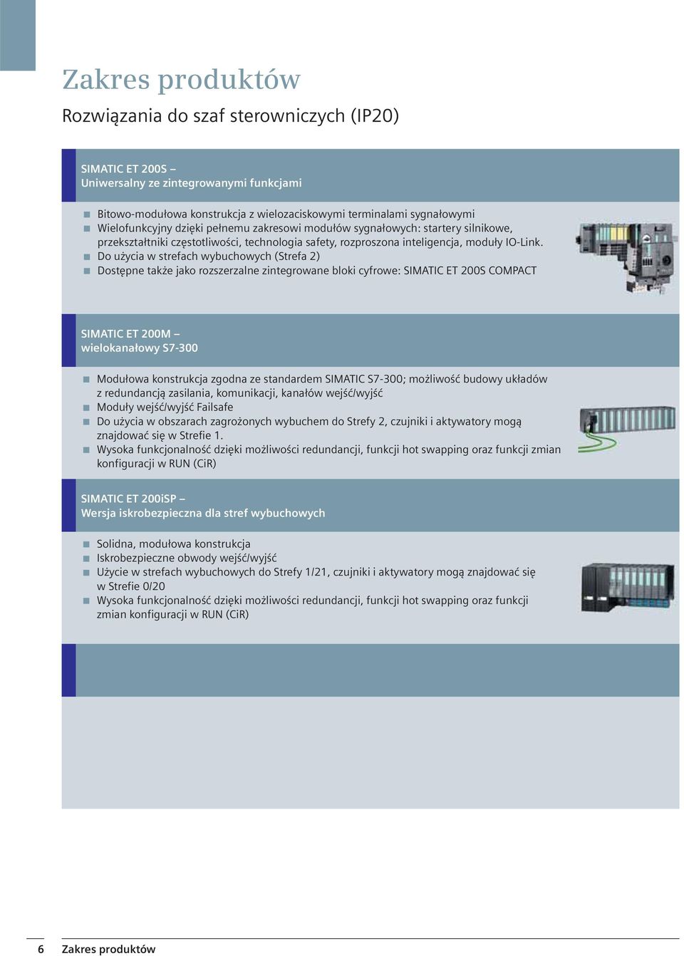 Do użycia w strefach wybuchowych (Strefa 2) Dostępne także jako rozszerzalne zintegrowane bloki cyfrowe: SIMATIC ET 200S COMPACT SIMATIC ET 200M wielokanałowy S7-300 Modułowa konstrukcja zgodna ze