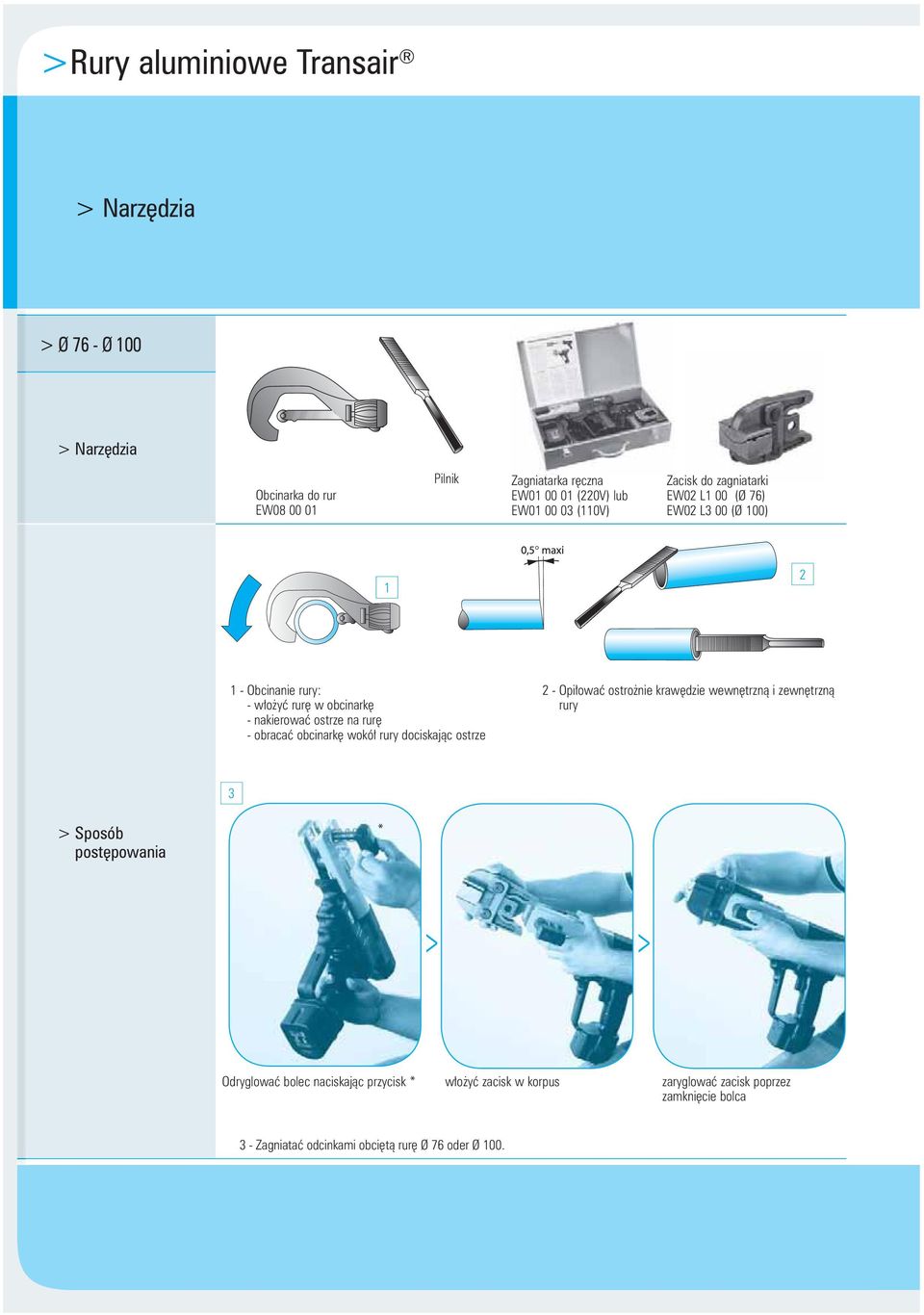 - obracać obcinarkę wokół rury dociskając ostrze 2 - Opiłować ostrożnie krawędzie wewnętrzną i zewnętrzną rury 3 > Sposób postępowania * > >