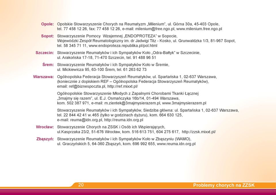 dr Jadwigi Titz - Kosko, ul. Grunwaldzka 1/3, 81-967 Sopot, tel. 58 345 71 11, www.endoproteza.republika.pl/pol.html Stowarzyszenie Reumatyków i ich Sympatyków Koło Odra-Bałtyk w Szczecinie, ul.