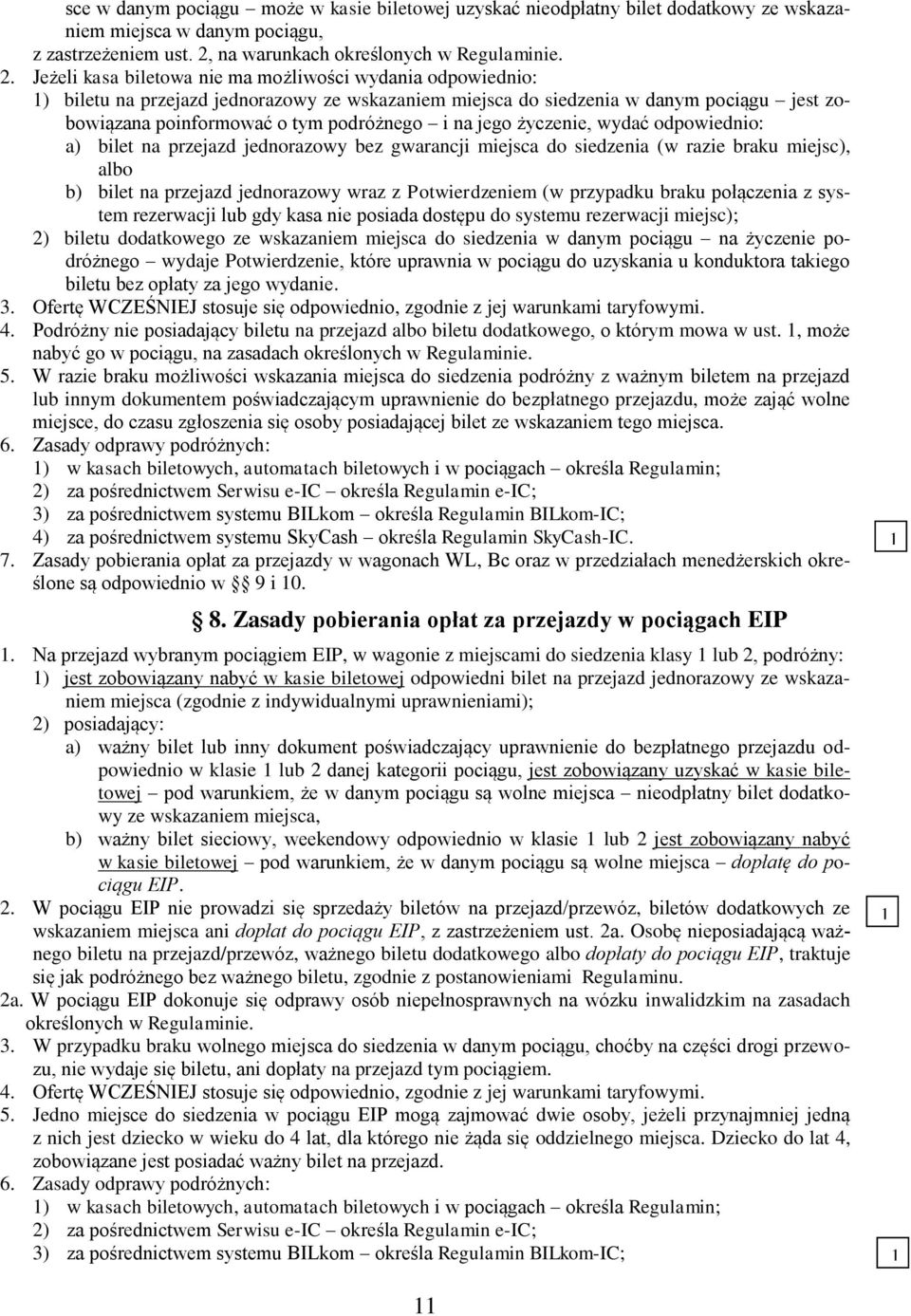 Jeżeli kasa biletowa nie ma możliwości wydania odpowiednio: 1) biletu na przejazd jednorazowy ze wskazaniem miejsca do siedzenia w danym pociągu jest zobowiązana poinformować o tym podróżnego i na