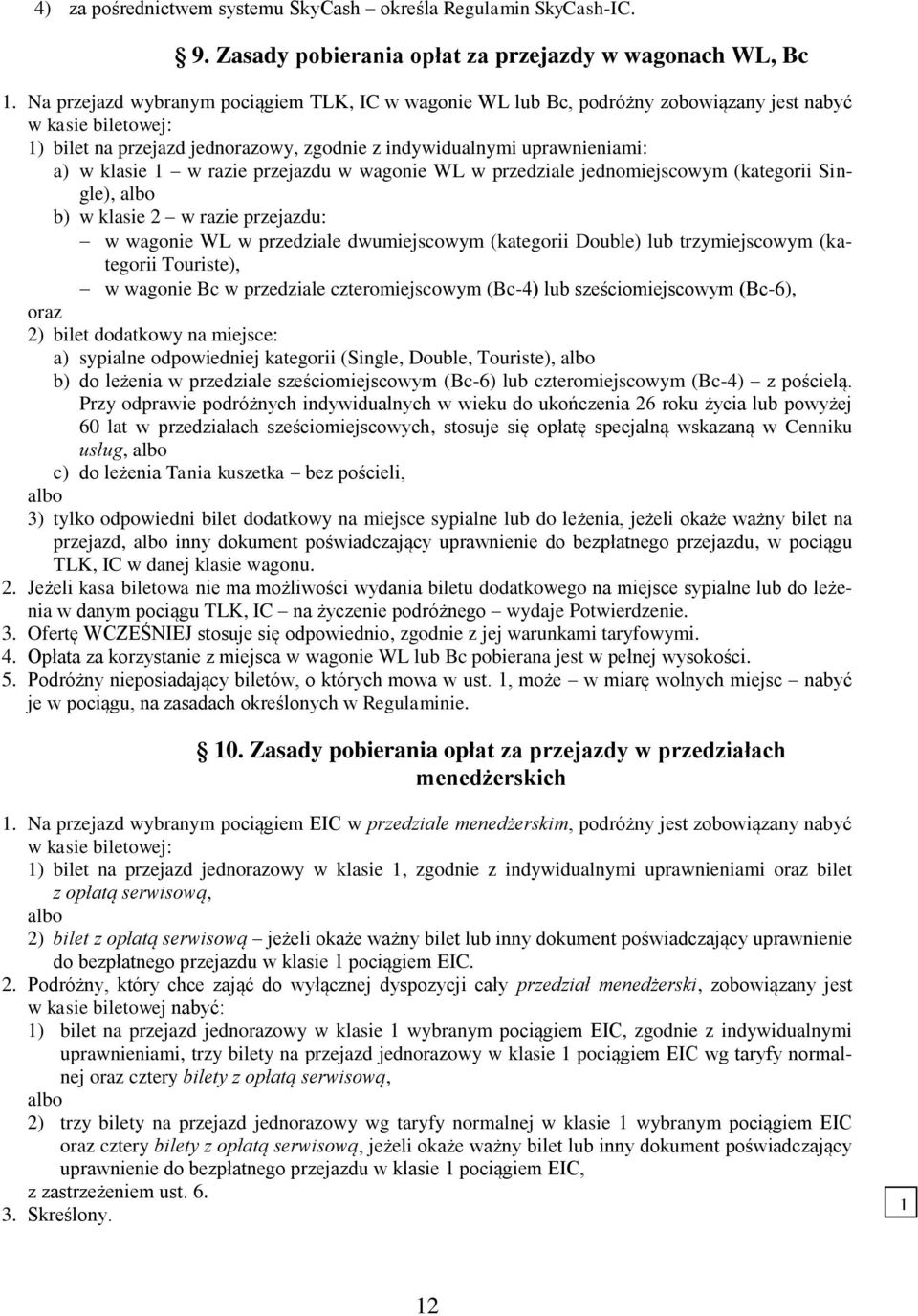 w razie przejazdu w wagonie WL w przedziale jednomiejscowym (kategorii Single), albo b) w klasie 2 w razie przejazdu: w wagonie WL w przedziale dwumiejscowym (kategorii Double) lub trzymiejscowym