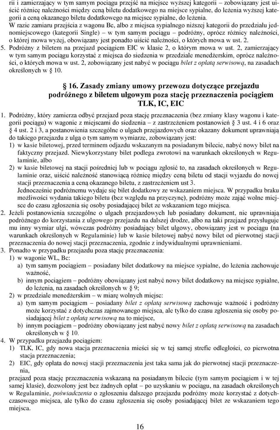 W razie zamiaru przejścia z wagonu Bc, albo z miejsca sypialnego niższej kategorii do przedziału jednomiejscowego (kategorii Single) w tym samym pociągu podróżny, oprócz różnicy należności, o której