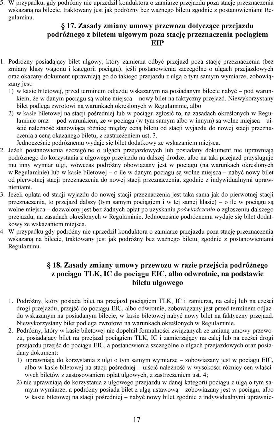 Podróżny posiadający bilet ulgowy, który zamierza odbyć przejazd poza stację przeznaczenia (bez zmiany klasy wagonu i kategorii pociągu), jeśli postanowienia szczególne o ulgach przejazdowych oraz