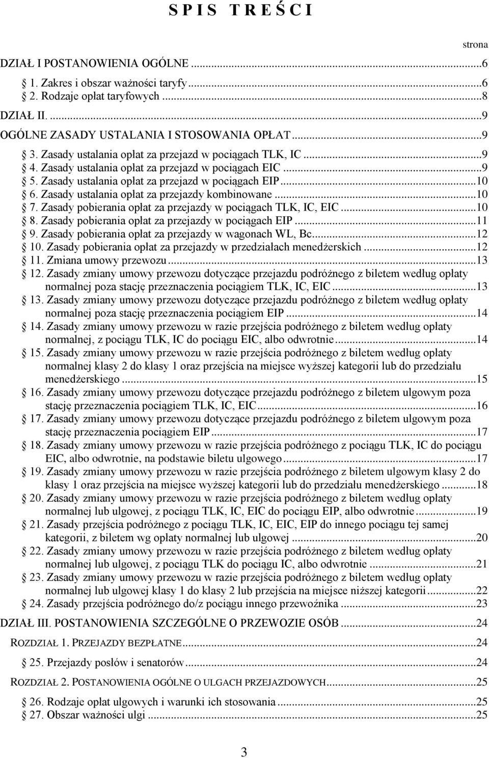 Zasady ustalania opłat za przejazdy kombinowane...10 7. Zasady pobierania opłat za przejazdy w pociągach TLK, IC, EIC...10 8. Zasady pobierania opłat za przejazdy w pociągach EIP...11 9.