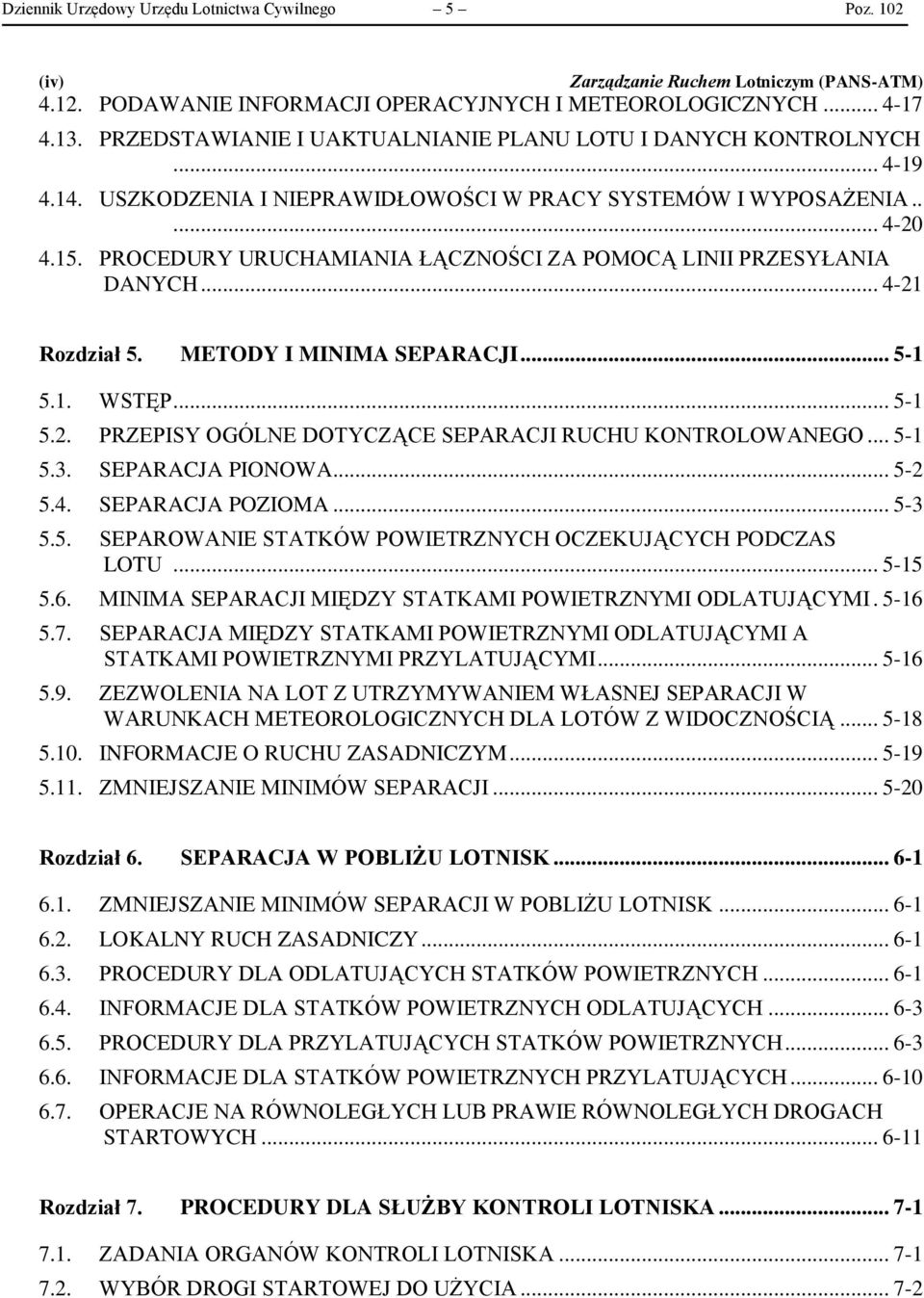 PROCEDURY URUCHAMIANIA ŁĄCZNOŚCI ZA POMOCĄ LINII PRZESYŁANIA DANYCH... 4-21 Rozdział 5. METODY I MINIMA SEPARACJI... 5-1 5.1. WSTĘP... 5-1 5.2. PRZEPISY OGÓLNE DOTYCZĄCE SEPARACJI RUCHU KONTROLOWANEGO.
